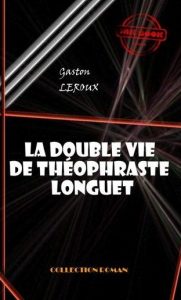 Livre - La double vie de Théophraste Longuet - Gaston Leroux